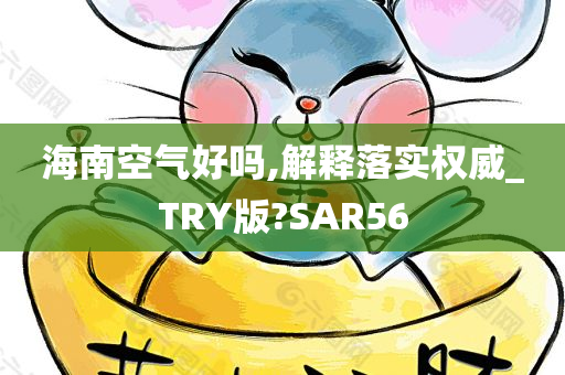 海南空气好吗,解释落实权威_TRY版?SAR56