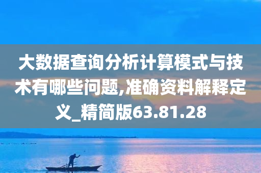 大数据查询分析计算模式与技术有哪些问题,准确资料解释定义_精简版63.81.28