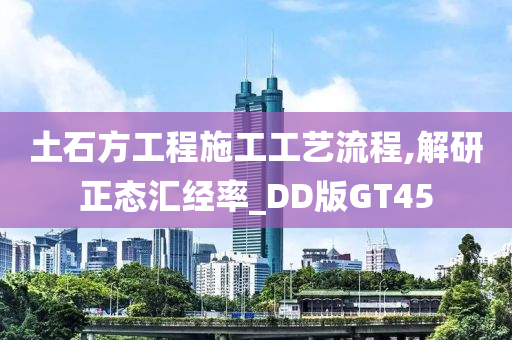 土石方工程施工工艺流程,解研正态汇经率_DD版GT45