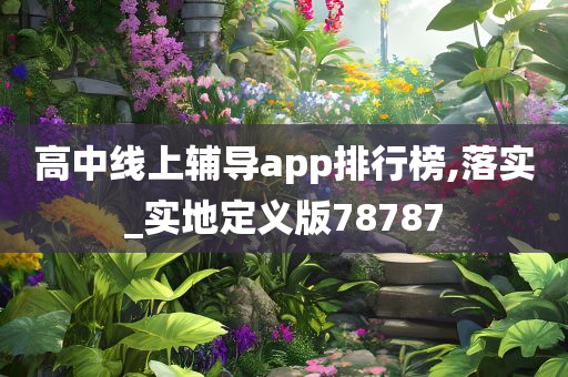 高中线上辅导app排行榜,落实_实地定义版78787