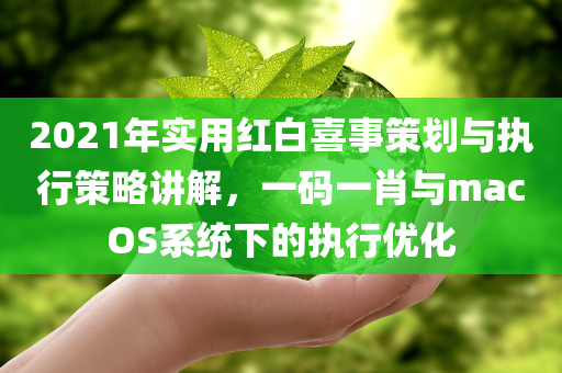 2021年实用红白喜事策划与执行策略讲解，一码一肖与macOS系统下的执行优化