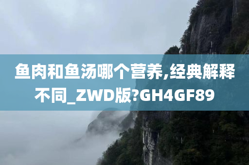 鱼肉和鱼汤哪个营养,经典解释不同_ZWD版?GH4GF89