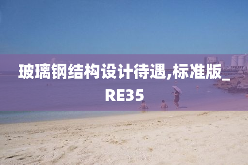 玻璃钢结构设计待遇,标准版_RE35