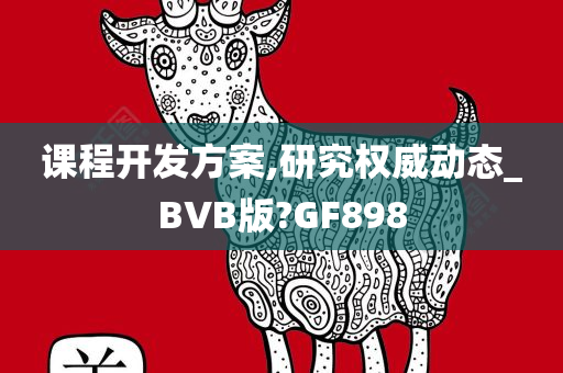 课程开发方案,研究权威动态_BVB版?GF898