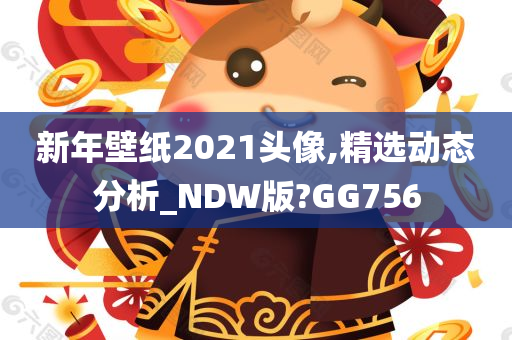 新年壁纸2021头像,精选动态分析_NDW版?GG756