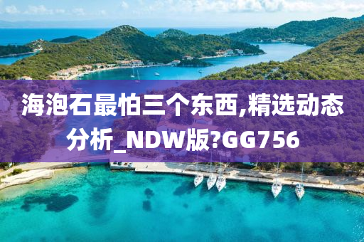 海泡石最怕三个东西,精选动态分析_NDW版?GG756