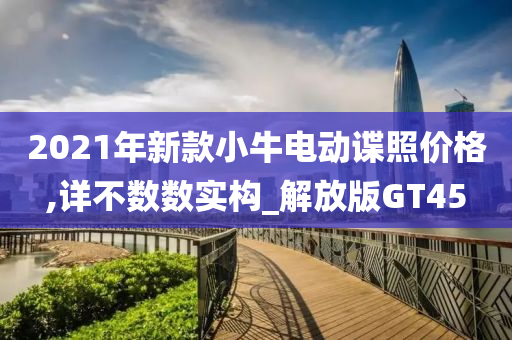 2021年新款小牛电动谍照价格,详不数数实构_解放版GT45