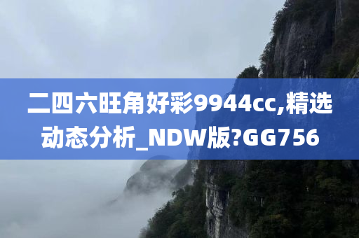 二四六旺角好彩9944cc,精选动态分析_NDW版?GG756