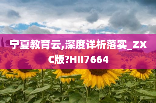 宁夏教育云,深度详析落实_ZXC版?HII7664