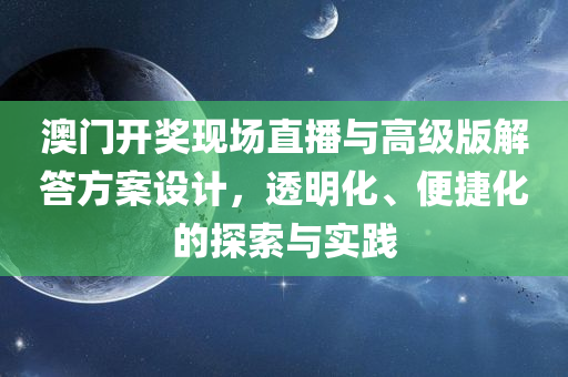 澳门开奖现场直播与高级版解答方案设计，透明化、便捷化的探索与实践