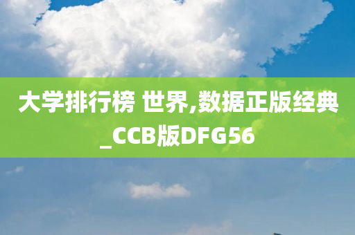 大学排行榜 世界,数据正版经典_CCB版DFG56