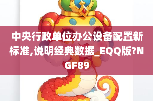 中央行政单位办公设备配置新标准,说明经典数据_EQQ版?NGF89