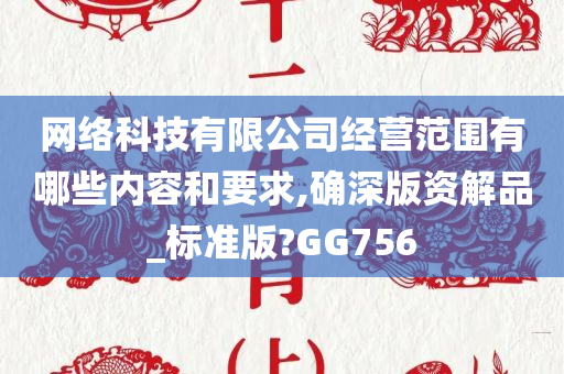 网络科技有限公司经营范围有哪些内容和要求,确深版资解品_标准版?GG756