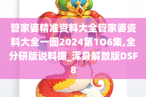 管家婆精准资料大全管家婆资料大全一图2024第1O6集,全分研版说料据_浑身解数版DSF8