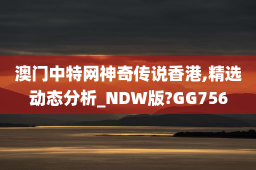 澳门中特网神奇传说香港,精选动态分析_NDW版?GG756