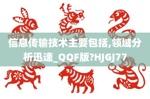 信息传输技术主要包括,领域分析迅速_QQF版?HJGJ77