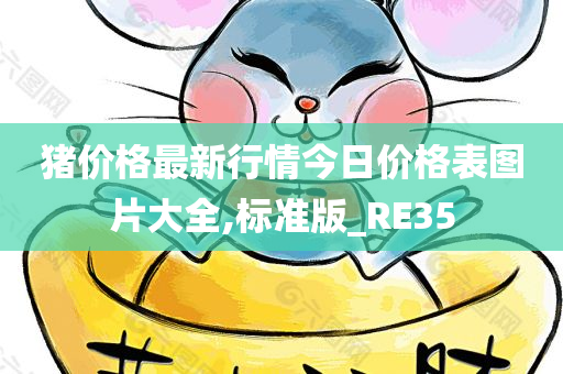 猪价格最新行情今日价格表图片大全,标准版_RE35