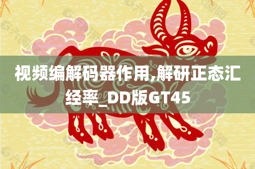 视频编解码器作用,解研正态汇经率_DD版GT45