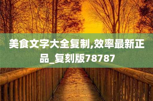 美食文字大全复制,效率最新正品_复刻版78787