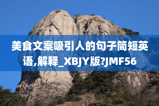 美食文案吸引人的句子简短英语,解释_XBJY版?JMF56