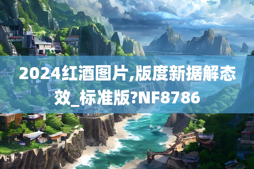 2024红酒图片,版度新据解态效_标准版?NF8786