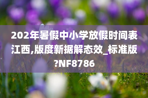 202年暑假中小学放假时间表江西,版度新据解态效_标准版?NF8786