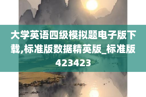 大学英语四级模拟题电子版下载,标准版数据精英版_标准版423423