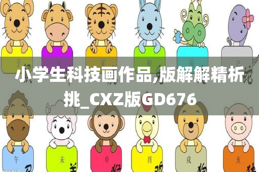 小学生科技画作品,版解解精析挑_CXZ版GD676