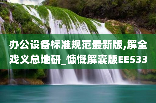 办公设备标准规范最新版,解全戏义总地研_慷慨解囊版EE533