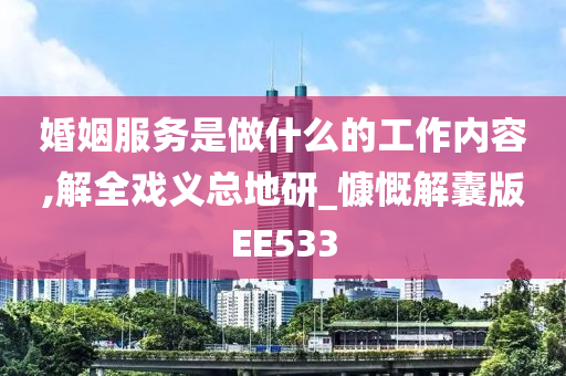 婚姻服务是做什么的工作内容,解全戏义总地研_慷慨解囊版EE533