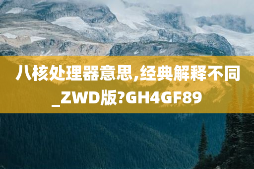 八核处理器意思,经典解释不同_ZWD版?GH4GF89