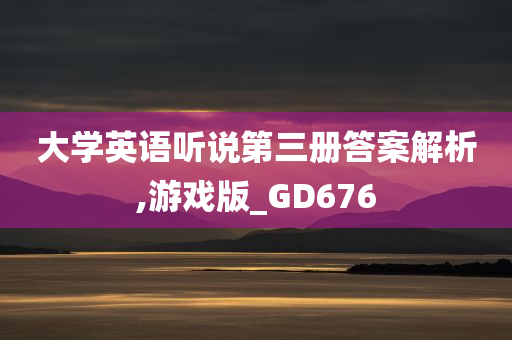 大学英语听说第三册答案解析,游戏版_GD676