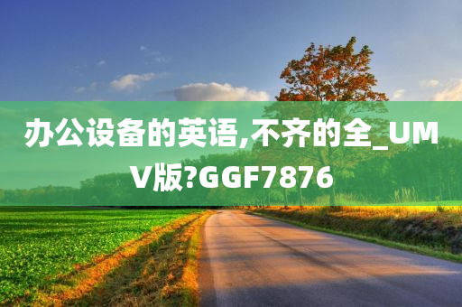 办公设备的英语,不齐的全_UMV版?GGF7876