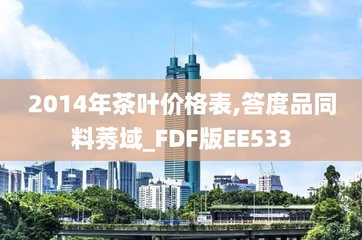 2014年茶叶价格表,答度品同料莠域_FDF版EE533