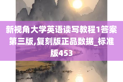 新视角大学英语读写教程1答案第三版,复刻版正品数据_标准版453