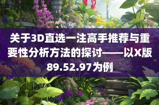 关于3D直选一注高手推荐与重要性分析方法的探讨——以X版89.52.97为例