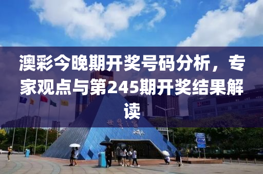 澳彩今晚期开奖号码分析，专家观点与第245期开奖结果解读