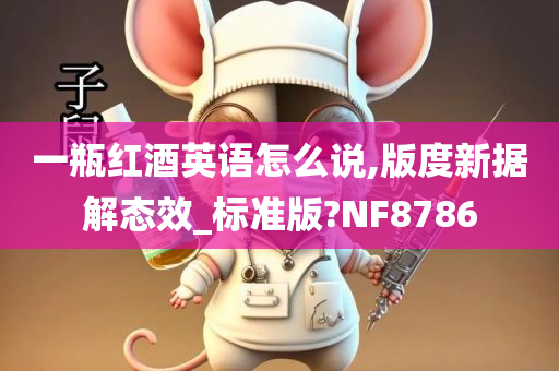 一瓶红酒英语怎么说,版度新据解态效_标准版?NF8786