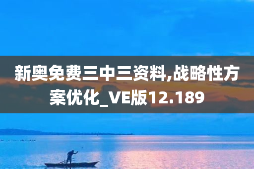 新奥免费三中三资料,战略性方案优化_VE版12.189