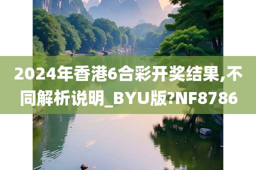 2024年香港6合彩开奖结果,不同解析说明_BYU版?NF8786