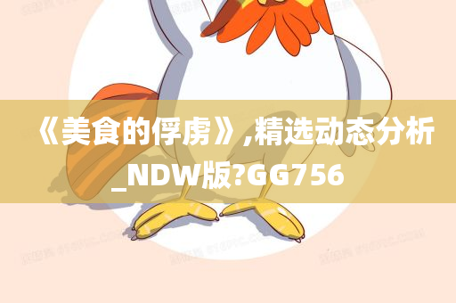 《美食的俘虏》,精选动态分析_NDW版?GG756