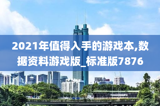 2021年值得入手的游戏本,数据资料游戏版_标准版7876