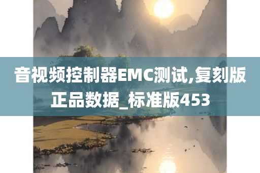 音视频控制器EMC测试,复刻版正品数据_标准版453