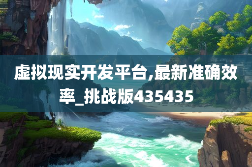 虚拟现实开发平台,最新准确效率_挑战版435435