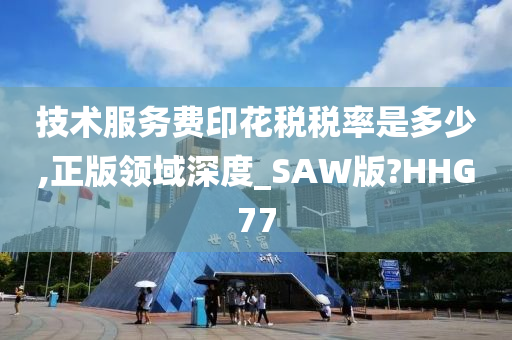 技术服务费印花税税率是多少,正版领域深度_SAW版?HHG77