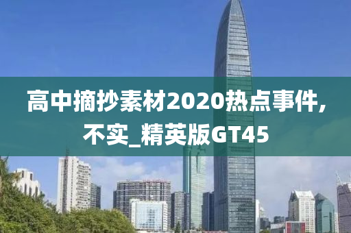 高中摘抄素材2020热点事件,不实_精英版GT45