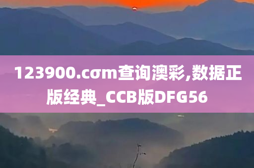 123900.cσm查询澳彩,数据正版经典_CCB版DFG56