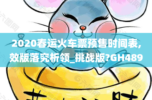 2020春运火车票预售时间表,效版落究析领_挑战版?GH489