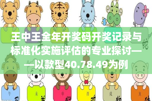 王中王全年开奖码开奖记录与标准化实施评估的专业探讨——以款型40.78.49为例