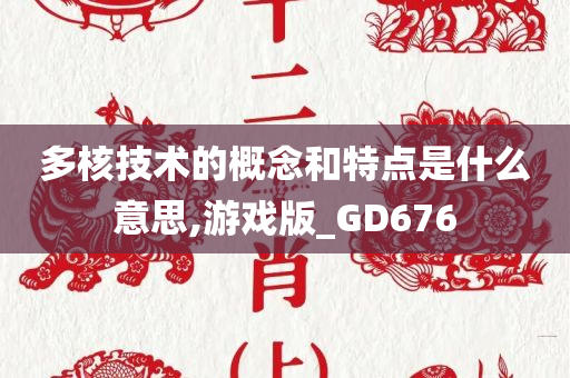 多核技术的概念和特点是什么意思,游戏版_GD676